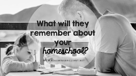 What will they remember about your homeschool?